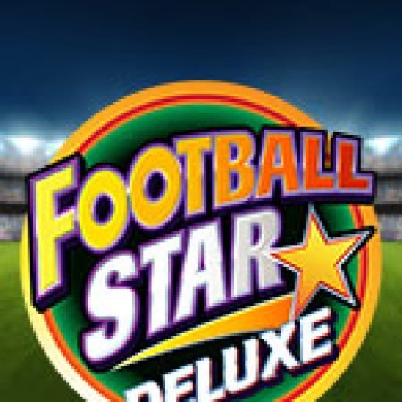 Chơi Siêu Bóng Đá Deluxe – Football Star Deluxe Slot Online: Tips, Chiến Lược và Hướng Dẫn Chi Tiết