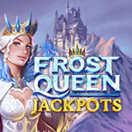 Chơi Frost Queen Jackpots Slot Online: Tips, Chiến Lược và Hướng Dẫn Chi Tiết