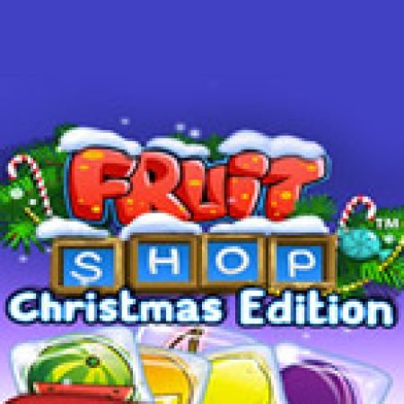 Hướng Dẫn Chơi Tiệm Trái Cây Đêm Giáng Sinh – Fruit Shop Christmas Edition Slot: Bí Kíp Đánh Bại Mọi Thử Thách