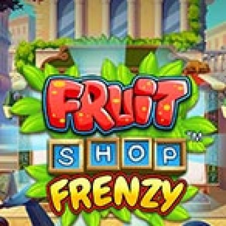 Hướng Dẫn Chơi Tiệm Trái Cây Kỳ Bí – Fruit Shop Frenzy Slot: Bí Kíp Đánh Bại Mọi Thử Thách