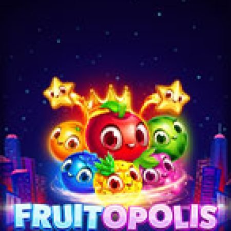 Hướng Dẫn Chơi Frutopolis Slot: Bí Kíp Đánh Bại Mọi Thử Thách