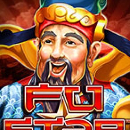 Fu Star Slot – Trải Nghiệm Game Slot Huyền Thoại và Cách Chơi Chiến Thắng