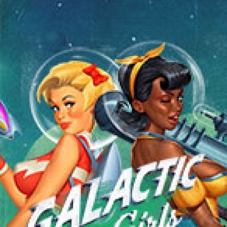 Galactic Girls Slot: Lịch Sử, Phiên Bản Mới và Cách Thức Chơi Để Thắng Lớn