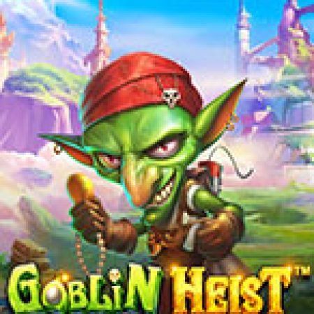 Hướng Dẫn Chơi Siêu Trộm Quỷ Lùn – Goblin Heist Powernudge Slot: Bí Kíp Đánh Bại Mọi Thử Thách