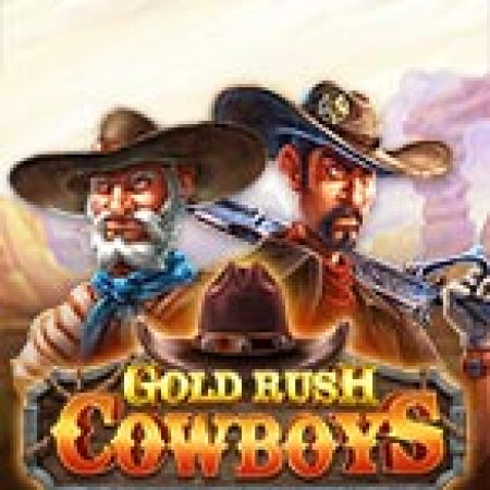 Chơi Gold Rush Cowboy Slot Online: Tips, Chiến Lược và Hướng Dẫn Chi Tiết