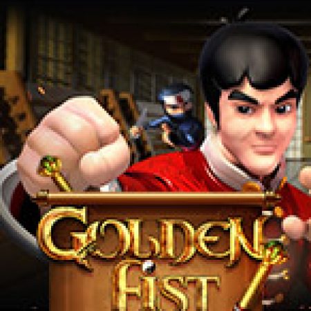 Hướng Dẫn Chơi Golden Fist Slot: Bí Kíp Đánh Bại Mọi Thử Thách