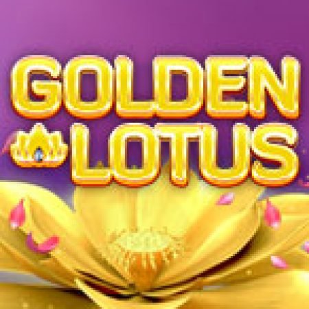 Bông Sen Vàng – Golden Lotus Slot: Lịch Sử, Phiên Bản Mới và Cách Thức Chơi Để Thắng Lớn