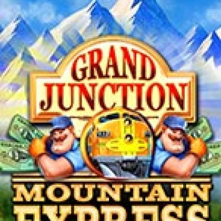 Chơi Grand Junction: Mountain Express™ Slot Online: Tips, Chiến Lược và Hướng Dẫn Chi Tiết