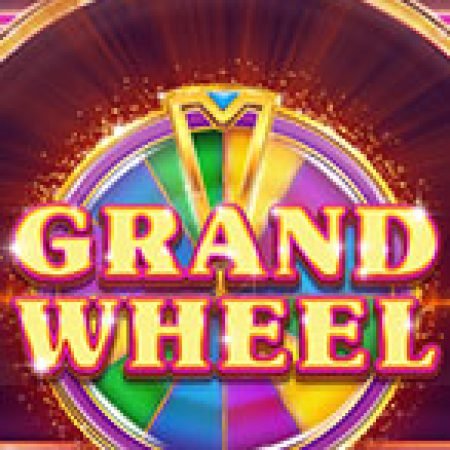 Vòng Quay Kỳ Diệu – Grand Wheel Slot – Trải Nghiệm Game Slot Huyền Thoại và Cách Chơi Chiến Thắng