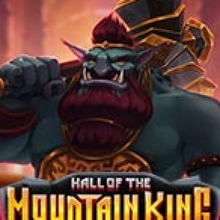 Hall Of The Mountain King Slot: Lịch Sử, Phiên Bản Mới và Cách Thức Chơi Để Thắng Lớn