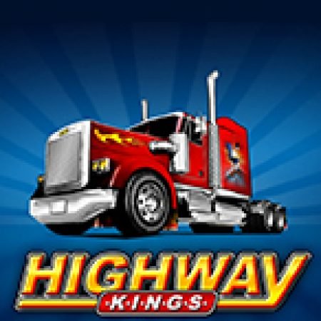 Khám Phá Highway Kings Slot: Từ Lịch Sử Đến Cách Thức Chơi Đỉnh Cao