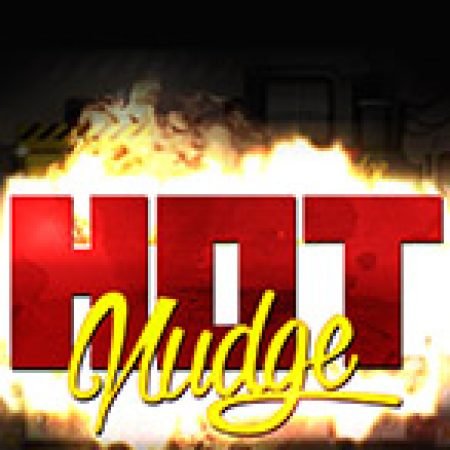 Hướng Dẫn Chơi Hot Nudge Slot: Bí Kíp Đánh Bại Mọi Thử Thách