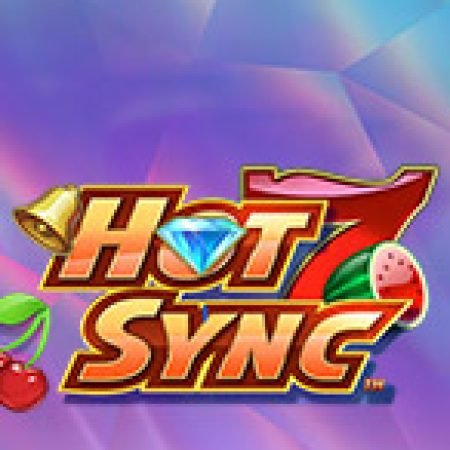 Hướng Dẫn Chơi Hot Sync Slot: Bí Kíp Đánh Bại Mọi Thử Thách