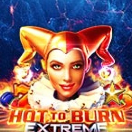 Khám Phá Vòng Quay Kịch Tính – Hot to Burn Extreme Slot: Từ Lịch Sử Đến Cách Thức Chơi Đỉnh Cao