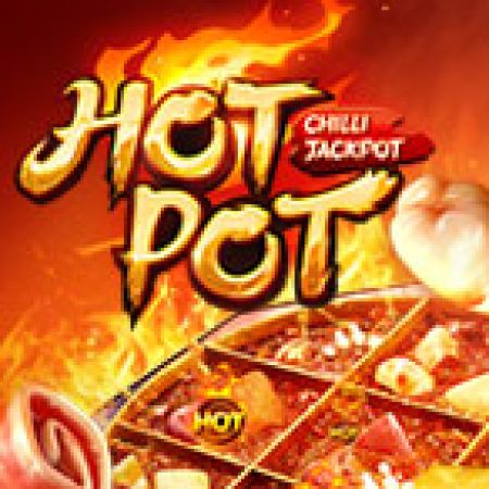 Chơi Lẩu Tứ Xuyên – Hotpot Slot Online: Tips, Chiến Lược và Hướng Dẫn Chi Tiết