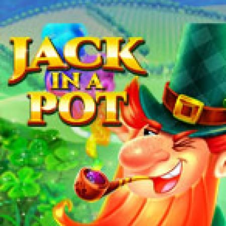 Khám Phá Hủ Tiền Của Jack – Jack in a Pot Slot: Từ Lịch Sử Đến Cách Thức Chơi Đỉnh Cao