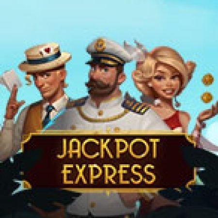 Hướng Dẫn Chơi Jackpot Express Slot: Bí Kíp Đánh Bại Mọi Thử Thách