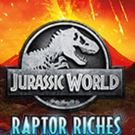 Công Viên Kỷ Jura: Raptor Riches – Jurassic World: Raptor Riches Slot – Trải Nghiệm Game Slot Huyền Thoại và Cách Chơi Chiến Thắng