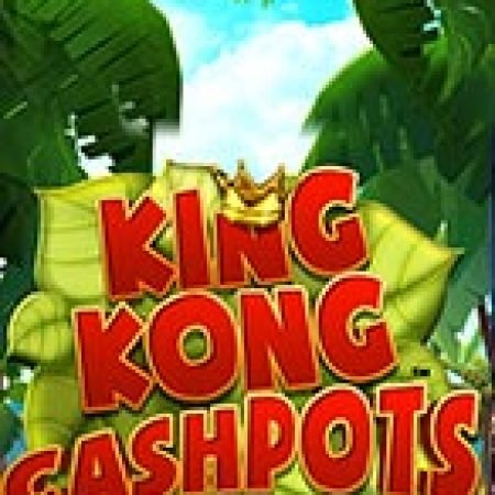 Hướng Dẫn Chơi King Kong Cashpots Slot: Bí Kíp Đánh Bại Mọi Thử Thách