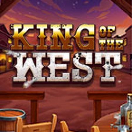 Hướng Dẫn Chơi King of the West Slot: Bí Kíp Đánh Bại Mọi Thử Thách