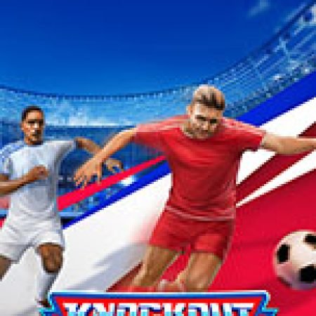 Knockout Football Rush Slot: Lịch Sử, Phiên Bản Mới và Cách Thức Chơi Để Thắng Lớn