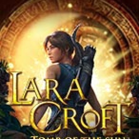 Lăng Mộ Thần Mặt Trời – Lara Croft : Tomb of the Sun Slot – Trải Nghiệm Game Slot Huyền Thoại và Cách Chơi Chiến Thắng