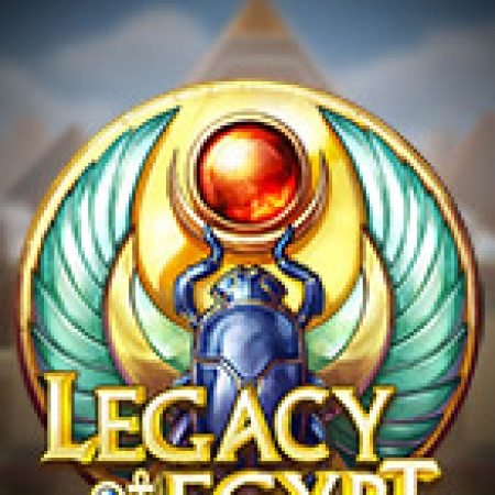 Khám Phá Di Sản Ai Cập – Legacy of Egypt Slot: Từ Lịch Sử Đến Cách Thức Chơi Đỉnh Cao