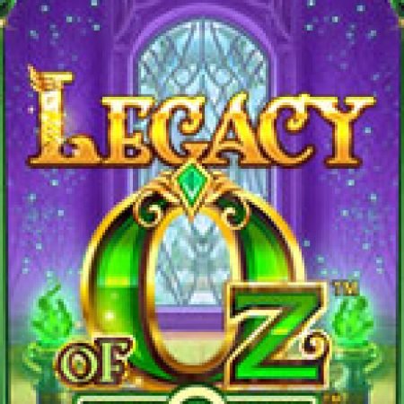 Kỷ Nguyên Phù Thủy – Legacy of Oz Slot: Lịch Sử, Phiên Bản Mới và Cách Thức Chơi Để Thắng Lớn