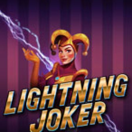 Lightning Joker Slot: Lịch Sử, Phiên Bản Mới và Cách Thức Chơi Để Thắng Lớn