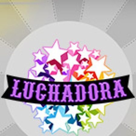 Luchadora Slot: Lịch Sử, Phiên Bản Mới và Cách Thức Chơi Để Thắng Lớn