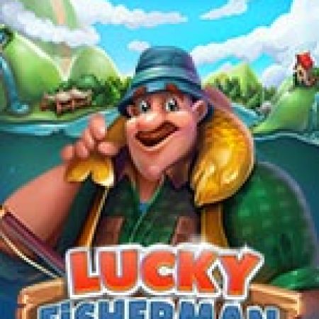 Chơi Lucky Fisherman Slot Online: Tips, Chiến Lược và Hướng Dẫn Chi Tiết