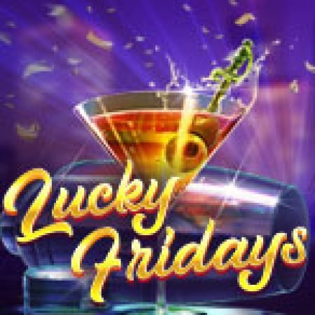 Hướng Dẫn Chơi Thứ Sáu May Mắn – Lucky Fridays Slot: Bí Kíp Đánh Bại Mọi Thử Thách