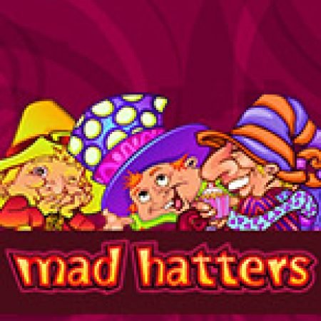 Hatters Phiêu Lưu Ký – Mad Hatters Slot – Trải Nghiệm Game Slot Huyền Thoại và Cách Chơi Chiến Thắng