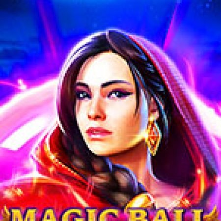 Hướng Dẫn Chơi Magic Ball Slot: Bí Kíp Đánh Bại Mọi Thử Thách