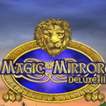 Magic Mirror Deluxe II Slot – Trải Nghiệm Game Slot Huyền Thoại và Cách Chơi Chiến Thắng