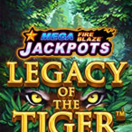 Chơi Mega Fire Blaze: Legacy of the Tiger Slot Online: Tips, Chiến Lược và Hướng Dẫn Chi Tiết