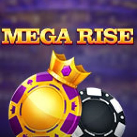 Hướng Dẫn Chơi Mega Rise Slot: Bí Kíp Đánh Bại Mọi Thử Thách