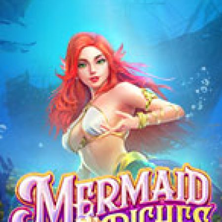 Báu Vật Nàng Tiên Cá – Mermaid Riches Slot: Lịch Sử, Phiên Bản Mới và Cách Thức Chơi Để Thắng Lớn