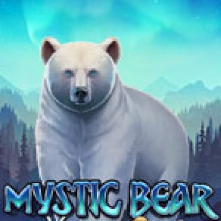 Chơi Mystic Bear Slot Online: Tips, Chiến Lược và Hướng Dẫn Chi Tiết