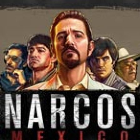 Giang Hồ Mexico – Narcos Mexico Slot – Trải Nghiệm Game Slot Huyền Thoại và Cách Chơi Chiến Thắng