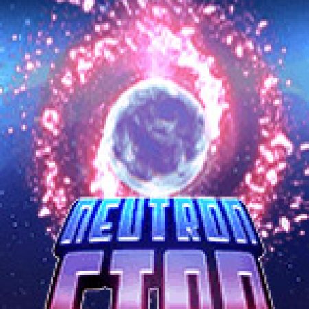 Hướng Dẫn Chơi Neutron Star Slot: Bí Kíp Đánh Bại Mọi Thử Thách