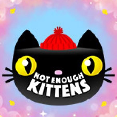 Not Enough Kittens Slot – Trải Nghiệm Game Slot Huyền Thoại và Cách Chơi Chiến Thắng