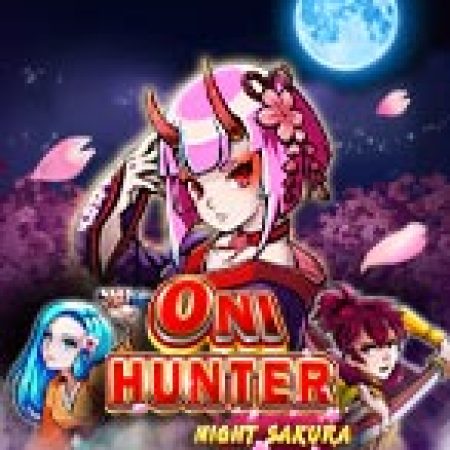 Chơi Chiến Thần Săn Quỷ Sakura – Oni Hunter Night Sakura Slot Online: Tips, Chiến Lược và Hướng Dẫn Chi Tiết