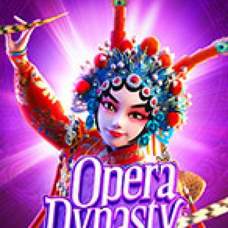 Khám Phá Kinh Kịch Trung Hoa – Opera Dynasty Slot: Từ Lịch Sử Đến Cách Thức Chơi Đỉnh Cao