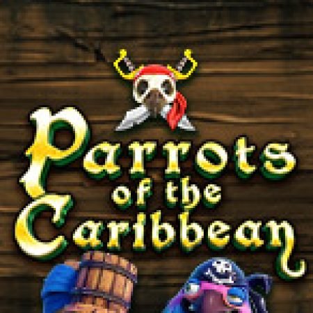 Khám Phá Parrots of the Caribbean Slot: Từ Lịch Sử Đến Cách Thức Chơi Đỉnh Cao