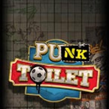 Hướng Dẫn Chơi Nhà Vệ Sinh – Punk Toilet Slot: Bí Kíp Đánh Bại Mọi Thử Thách