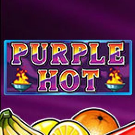 Chơi Purple Hot Slot Online: Tips, Chiến Lược và Hướng Dẫn Chi Tiết