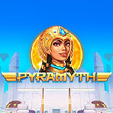 Khám Phá Pyramyth Slot: Từ Lịch Sử Đến Cách Thức Chơi Đỉnh Cao