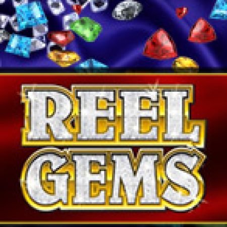 Khám Phá Vua Đá Quý – Reel Gems Slot: Từ Lịch Sử Đến Cách Thức Chơi Đỉnh Cao