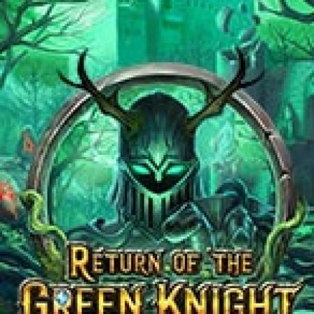 Hướng Dẫn Chơi Hiệp Sĩ Địa Ngục – Return of the Green Knight Slot: Bí Kíp Đánh Bại Mọi Thử Thách